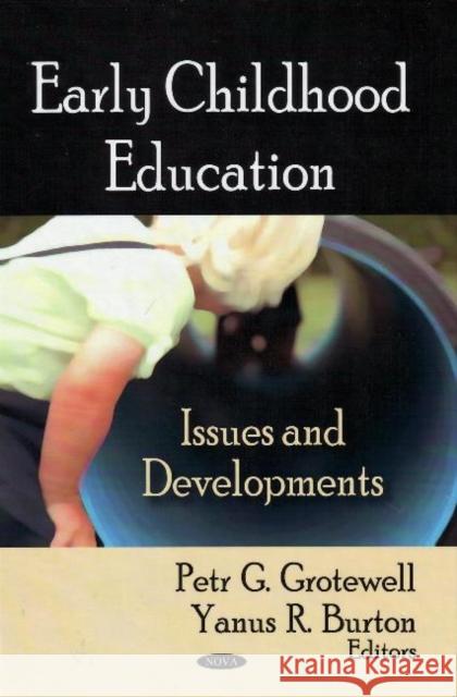 Early Childhood Education: Issues & Developments Petr G Grotewell, Yanus R Burton 9781604563795 Nova Science Publishers Inc