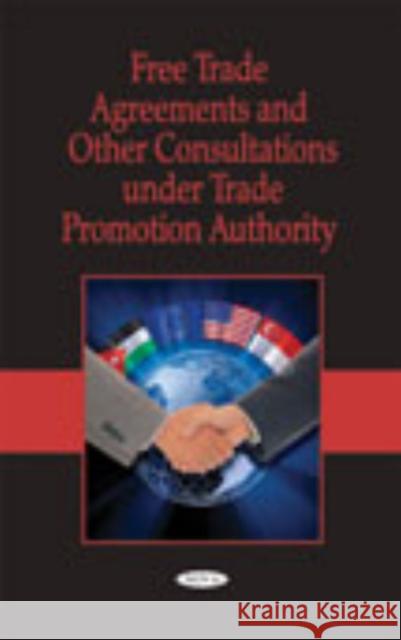 Free Trade Agreements & Other Consultations Under Trade Promotion Authority Government Accountability Office 9781604563931 Nova Science Publishers Inc