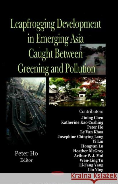 Leapfrogging Development in Emerging Asia: Caught Between Greening & Pollution Peter Ho 9781604564105 Nova Science Publishers Inc