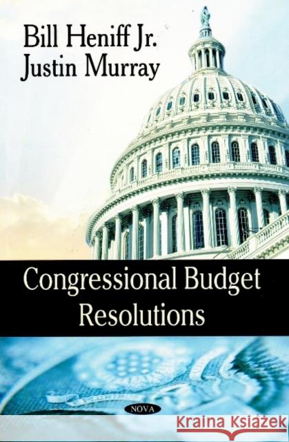 Congressional Budget Resolutions Bill Heniff, Jr., Justin Murray 9781604564112 Nova Science Publishers Inc