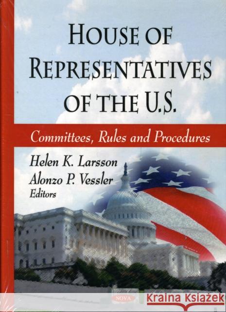 House of Representatives of the U.S.: Committees, Rules & Procedures Helen K Larsson, Alonzo P Vessler 9781604564143 Nova Science Publishers Inc