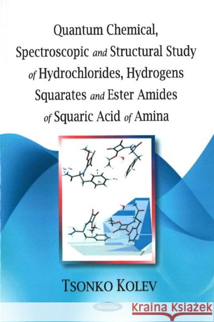 Quantum Chemical, Spectroscopic & Structural Study of Hydrochlorides, Hydrogens Squarates & Ester Amides of Squaric Acid of Amina Tsonko Kolev 9781604564310