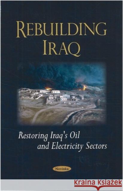 Rebuilding Iraq: Restoring Iraq's Oil & Electricity Sectors Government Accountability Office 9781604564341 Nova Science Publishers Inc