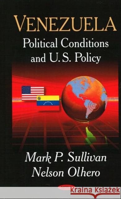 Venezuela: Political Conditions & U.S. Policy Mark P Sullivan, Nelson Olhero 9781604564457 Nova Science Publishers Inc