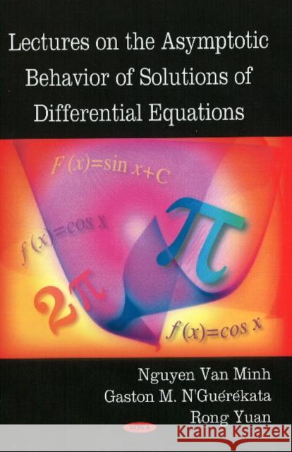 Lectures on the Asymptotic Behavior of Solutions of Differential Equations Nguyen Van Minh, Gaston M N'Guerekata, Ph.D., Rong Yuan 9781604564563 Nova Science Publishers Inc