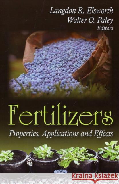 Fertilizers: Properties, Applications & Effects Langdon R Elsworth, Walter O Paley 9781604564839