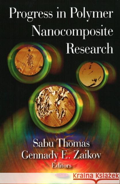 Progress in Polymer Nanocomposite Research Sabu Thomas, Gennady E Zaikov 9781604564846 Nova Science Publishers Inc