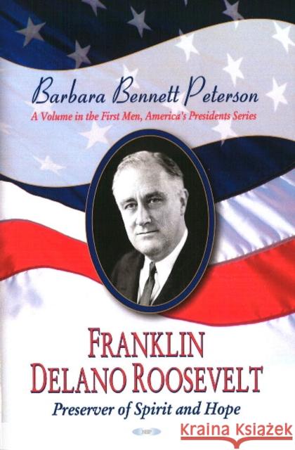 Franklin Delano Roosevelt, Preserver of Spirit & Hope Barbara Bennett Peterson 9781604564969 Nova Science Publishers Inc
