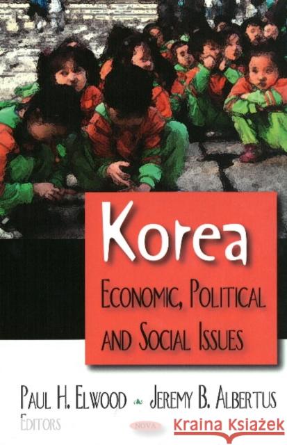 Korea: Economic, Political & Social Issues Paul H Elwood, Jeremy B Albertus 9781604565133 Nova Science Publishers Inc