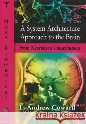 System Architecture Approach to the Brain: From Neurons to Consciousness L Andrew Coward 9781604565225 Nova Science Publishers Inc