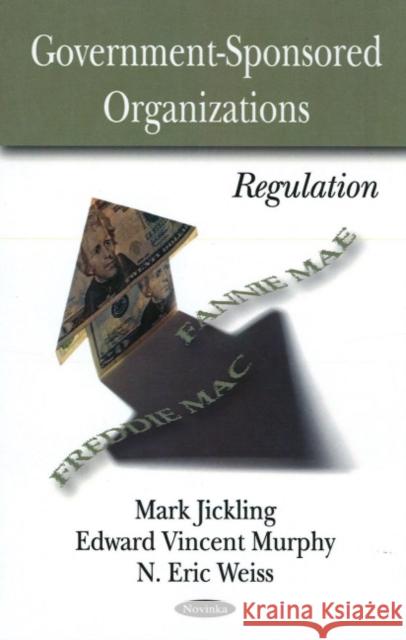 Government Sponsored Organizations: Regulation Mark Jickling, Edward Vincent Murphy, N Eric Weiss 9781604565249