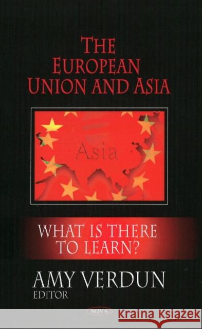 European Union & Asia: What is There to Learn? Amy Verdun 9781604565362 Nova Science Publishers Inc