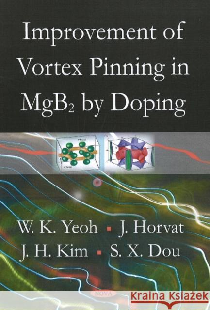 Improvement of Vortex Pinning in MgB2 by Doping W K Yeoh, J Horvat, J H Kim, S X Dou 9781604565447 Nova Science Publishers Inc