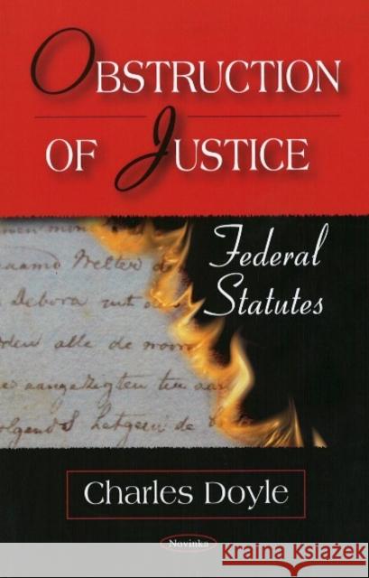 Obstruction of Justice: Federal Statutes Charles Doyle 9781604565553 Nova Science Publishers Inc