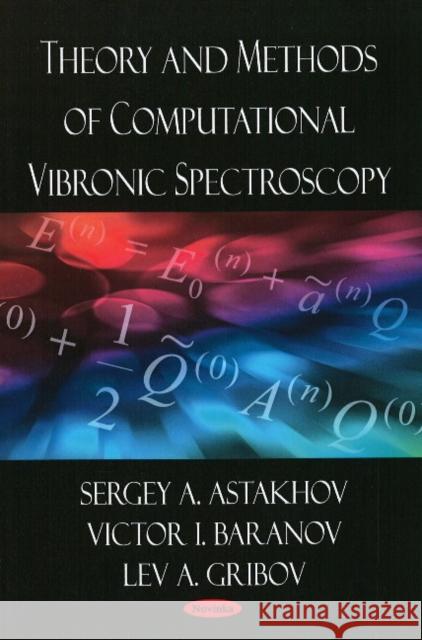 Theory & Methods of Computational Vibronic Spectroscopy Sergey A Astakhov, Victor I Baranov, Lev A Gribov 9781604566024