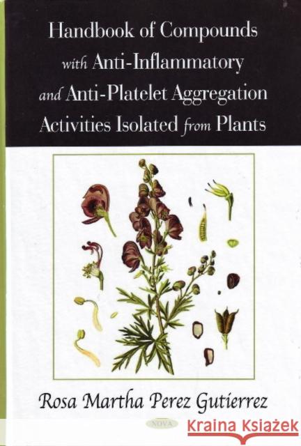 Handbook of Compounds with Anti-Inflammatory & Anti-Platelet Aggregation Activities Isolated from Plants Rosa Martha Perez Gutierrez 9781604566079