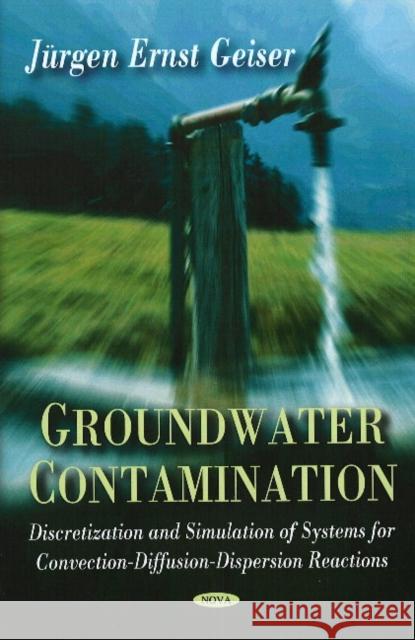 Groundwater Contamination: Discretization & Simulation of Systems for Convection-Diffusion-Dispersion Reactions Juergen Geiser 9781604566123