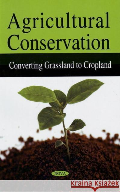 Agricultural Conservation: Converting Grassland to Cropland Government Accountability Office 9781604566307 Nova Science Publishers Inc