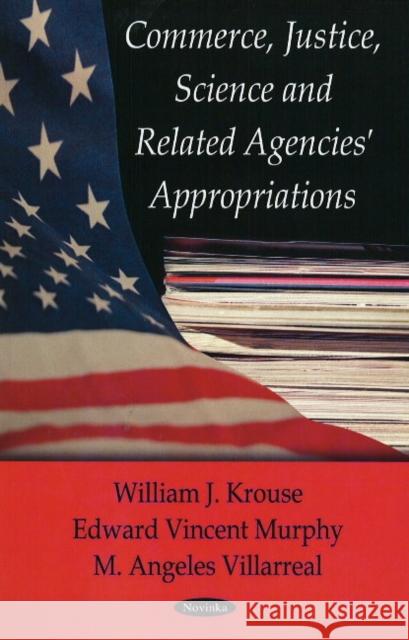 Commerce, Justice, Science Related Agencies' Appropriations M Angeles Villarreal, William J Krouse, Edward Vincent Murphy 9781604566352