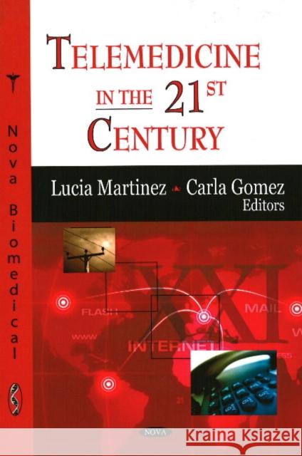 Telemedicine in the 21st Century Lucia Martinez, Carla Gomez 9781604566451 Nova Science Publishers Inc