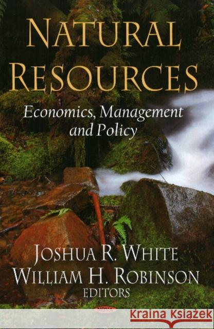 Natural Resources: Economics, Management & Policy Joshua  R White, William H Robinson 9781604566499 Nova Science Publishers Inc