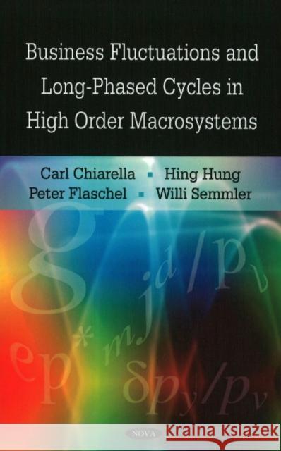 Business Fluctuations & Long-Phased Cycles in High Order Macrosystems Carl Chiarella, Hing Hung, Peter Flaschel, Willi Semmler 9781604566543 Nova Science Publishers Inc
