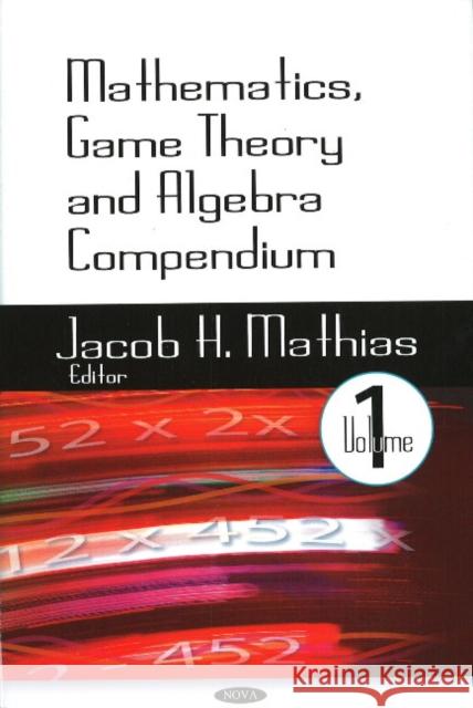 Mathematics, Game Theory & Algebra Compendium: Volume 1 Bart Elias, John W Fischer, Robert S Kirk 9781604566598 Nova Science Publishers Inc