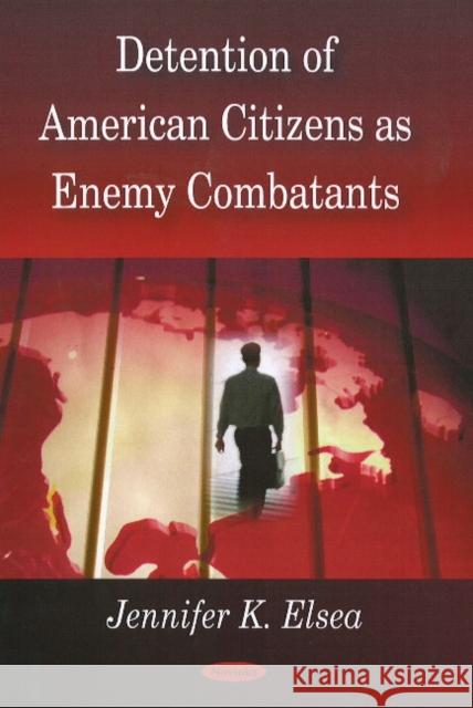 Detention of American Citizens as Enemy Combatants Jennifer K Elsea 9781604567076 Nova Science Publishers Inc