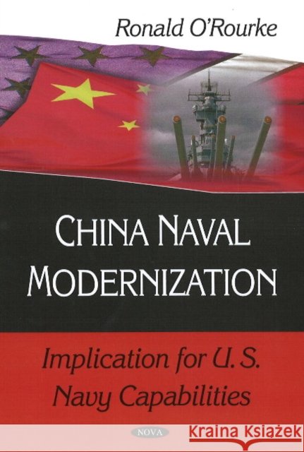 China Naval Modernization: Implications for U.S. Navy Capabilities Ronald O'Rourke, Dragica Kozariæ-Kovaèiæ, Maja Mustapiæ, Martina Deeljin, Korona Nenadiæ-viglin, Dorotea Muck-eler 9781604567090