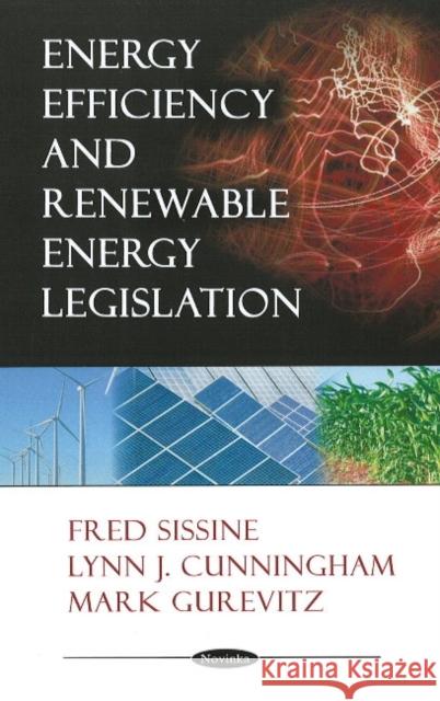 Energy Efficiency & Renewable Energy Legislation Fred Sissine, Lynn J Cunningham, Mark Gurevitz 9781604567236 Nova Science Publishers Inc