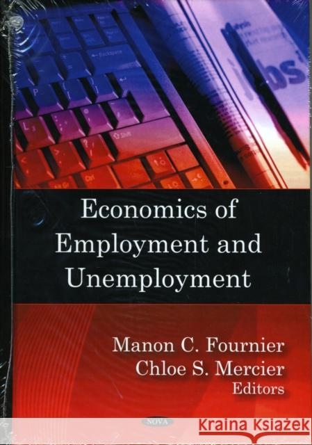 Economics of Employment & Unemployment Manon C Fournier, Chloe S Mercier 9781604567410 Nova Science Publishers Inc