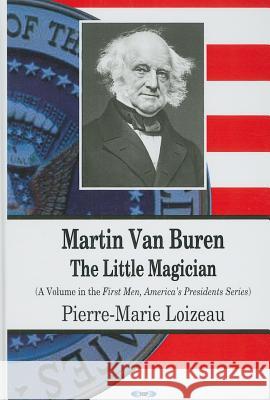Martin Van Buren: The Little Magician Pierre-Marie Loizeau 9781604567731