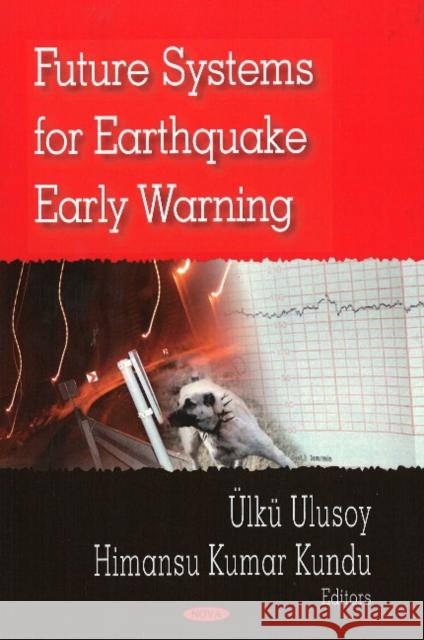Future Systems for Earthquake Early Warning Ülkü Ulusoy, Himansu Kumar Kundu 9781604567953 Nova Science Publishers Inc