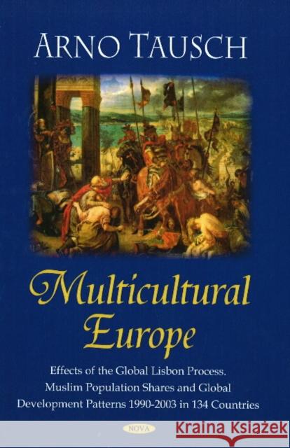 Multicultural Europe: Effects of the Global  Lisbon Process. Muslim Population Shares & Global Development Patterns 1990-2003 in 134 Countries Arno Tausch 9781604568066