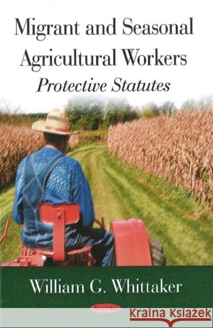 Migrant & Seasonal Agricultural Workers: Protective Statutes William G Whittaker 9781604568141 Nova Science Publishers Inc