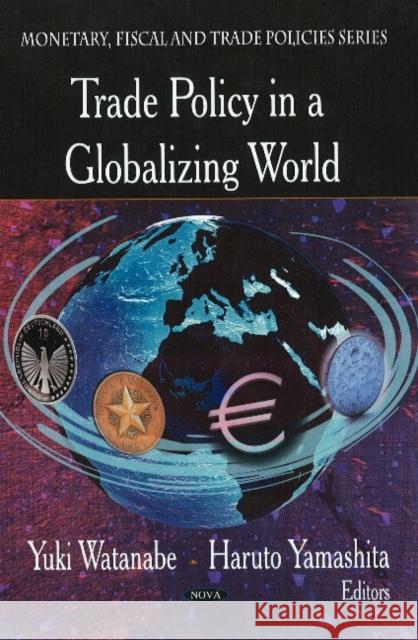 Trade Policy in a Globalizing World Yuuki Watanabe, Haruto Yamashita 9781604568301