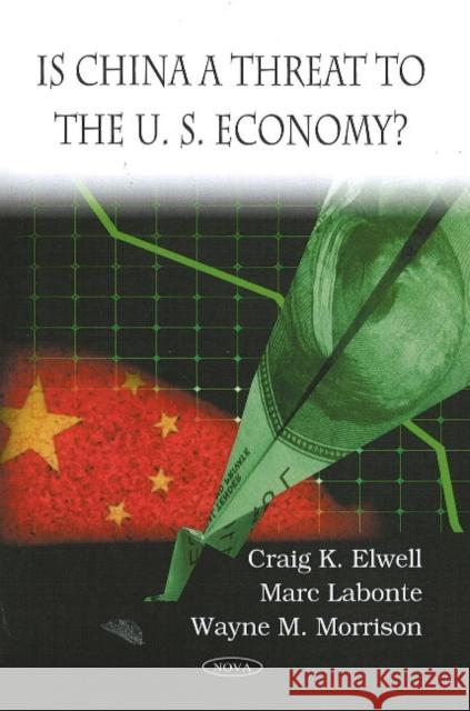 Is China a Threat to the U.S. Economy? Craig K Elwell, Marc Labonte, Wayne M Morrison 9781604568431