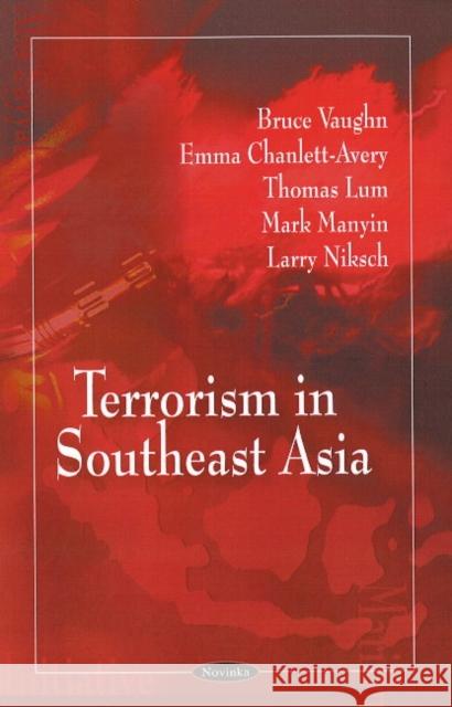 Terrorism in Southeast Asia Bruce Vaughn, Emma Chanlett-Avery, Thomas Lum 9781604568509