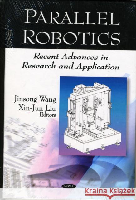 Parallel Robotics: Recent Advances in Research & Application Xin-Jun Liu, Jinsong Wang 9781604568592 Nova Science Publishers Inc
