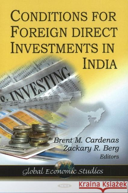 Conditions for Foreign Direct Investment in India Brent M Cardenas, Zackary R Berg 9781604568622 Nova Science Publishers Inc