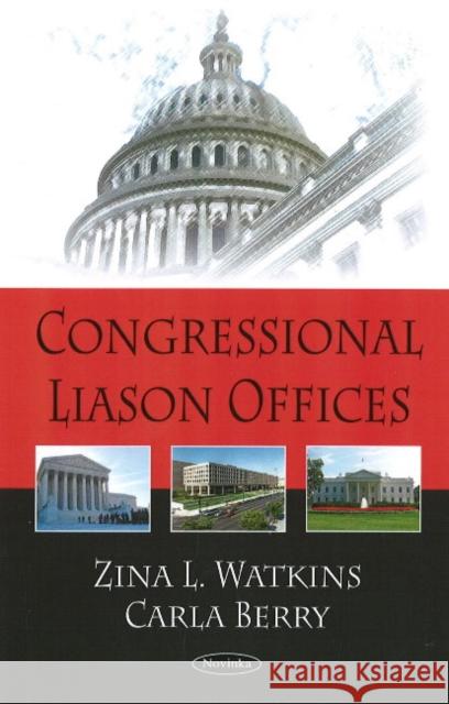 Congressional Liaison Offices Zina L Watkins, Carla Berry 9781604568721 Nova Science Publishers Inc