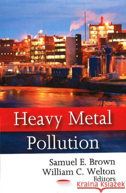 Heavy Metal Pollution Samuel E Brown, William C Welton 9781604568998
