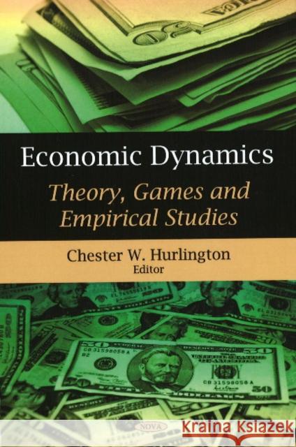 Economic Dynamics: Theory, Games & Empirical Studies Chester W Hurlington 9781604569117 Nova Science Publishers Inc
