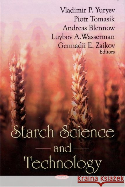Starch Science & Technology Vladimir P Yuryev, Piotr Tomasik, Lyubov Wasserman, G E Zaikov 9781604569506
