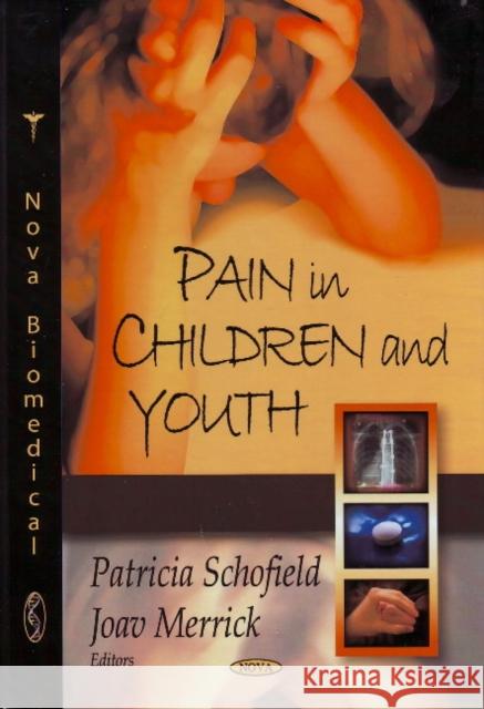 Pain in Children & Youth Patricia Schofield, Joav Merrick, MD, MMedSci, DMSc 9781604569513 Nova Science Publishers Inc