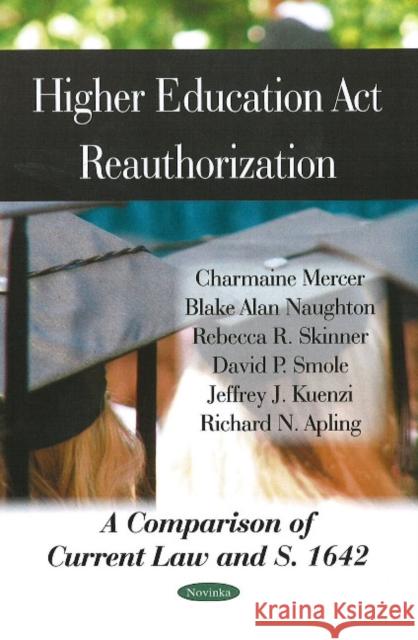 Higher Education Act Reauthorization: A Comparison of Current Law & S. 1642 Charmaine Mercer, Blake Alan Naughton, Rebecca R Skinner, David P Smole, Jeffrey J Kuenzi, Richard Napling 9781604569551