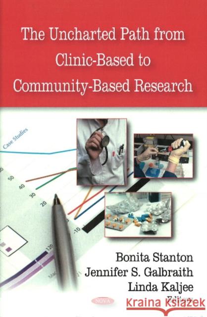 Uncharted Path from Clinic-Based to Community-Based Research Bonita Stanton, M. D., Jennifer Galbraith, Linda Kaljee 9781604569582 Nova Science Publishers Inc