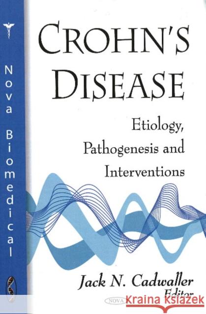 Crohn's Disease: Etiology, Pathogenesis & Interventions Jack N Cadwaller 9781604569933 Nova Science Publishers Inc