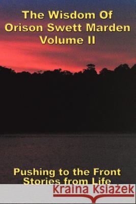 The Wisdom Of Orison Swett Marden Vol. II: Pushing to the Front, Stories from Life Marden, Orison Swett 9781604590241 Wilder Publications
