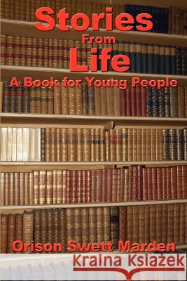 Stories from Life: A Book for Young People Orison Swett Marden 9781604590265 Wilder Publications